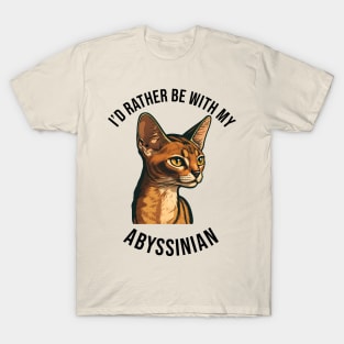 I'd rather be with my Abyssinian T-Shirt